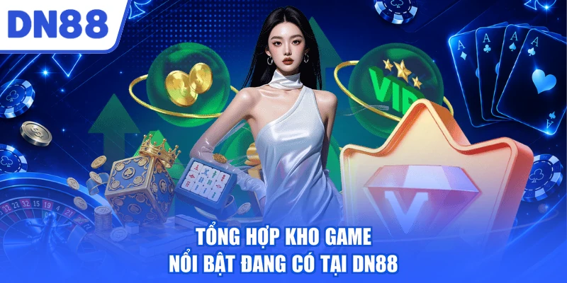 Tổng hợp kho game nổi bật đang có tại DN88